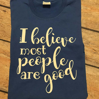I Believe Most People Are Good Vinyl Design Shirt
